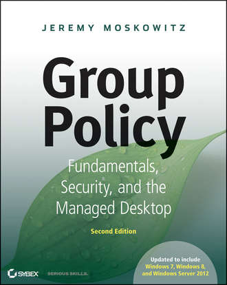 Jeremy Moskowitz. Group Policy. Fundamentals, Security, and the Managed Desktop