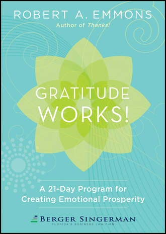 Robert Emmons A.. Gratitude Works!. A 21-Day Program for Creating Emotional Prosperity