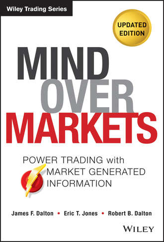 Robert Dalton B.. Mind Over Markets. Power Trading with Market Generated Information, Updated Edition