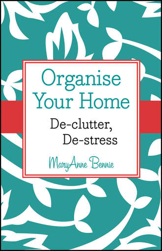 MaryAnne  Bennie. Organise Your Home. De-clutter, De-stress