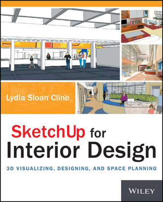 Lydia  Cline. SketchUp for Interior Design. 3D Visualizing, Designing, and Space Planning
