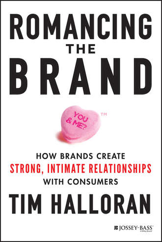 Tim  Halloran. Romancing the Brand. How Brands Create Strong, Intimate Relationships with Consumers