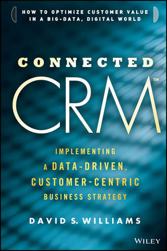 David Williams S.. Connected CRM. Implementing a Data-Driven, Customer-Centric Business Strategy