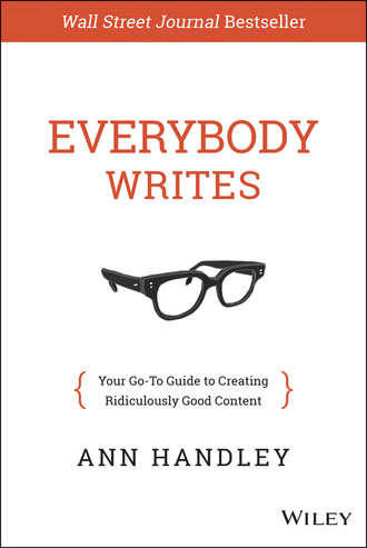 Энн Хэндли. Everybody Writes. Your Go-To Guide to Creating Ridiculously Good Content