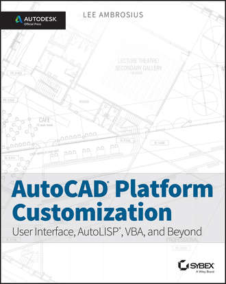 Lee  Ambrosius. AutoCAD Platform Customization. User Interface, AutoLISP, VBA, and Beyond