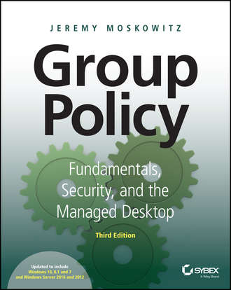 Jeremy Moskowitz. Group Policy. Fundamentals, Security, and the Managed Desktop