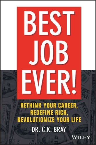 Dr. Bray CK. Best Job Ever!. Rethink Your Career, Redefine Rich, Revolutionize Your Life