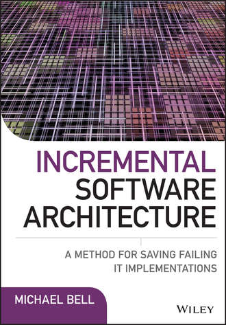 Michael  Bell. Incremental Software Architecture. A Method for Saving Failing IT Implementations