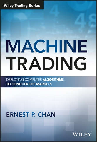 Ernest Chan P.. Machine Trading. Deploying Computer Algorithms to Conquer the Markets