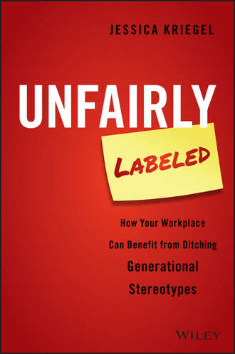 Jessica  Kriegel. Unfairly Labeled. How Your Workplace Can Benefit From Ditching Generational Stereotypes