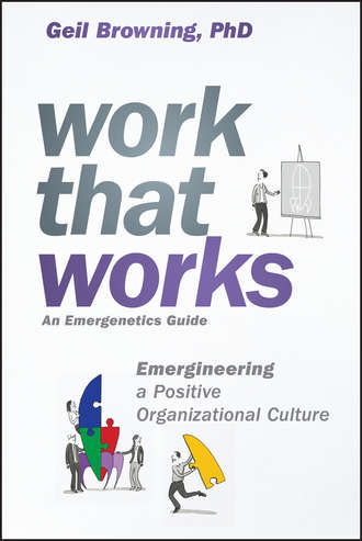 Geil  Browning. Work That Works. Emergineering a Positive Organizational Culture