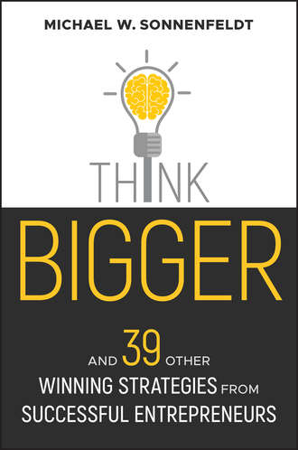 Michael Sonnenfeldt W.. Think Bigger. And 39 Other Winning Strategies from Successful Entrepreneurs