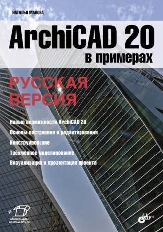 Наталья Малова. ArchiCAD 20 в примерах. Русская версия