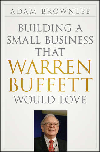 Adam  Brownlee. Building a Small Business that Warren Buffett Would Love