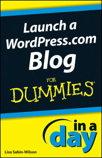 Lisa  Sabin-Wilson. Launch a WordPress.com Blog In A Day For Dummies