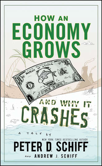 Peter D. Schiff. How an Economy Grows and Why It Crashes