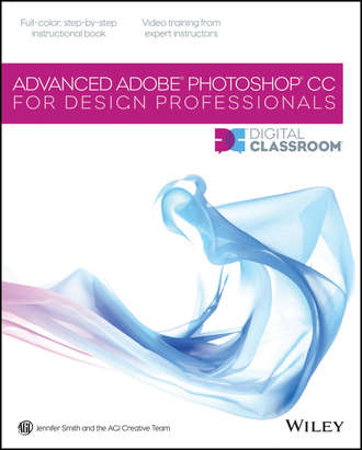 Jennifer  Smith. Advanced Photoshop CC for Design Professionals Digital Classroom