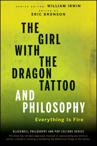 William  Irwin. The Girl with the Dragon Tattoo and Philosophy. Everything Is Fire