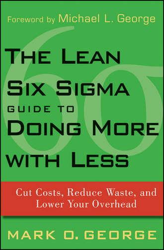 Mark George O.. The Lean Six Sigma Guide to Doing More With Less. Cut Costs, Reduce Waste, and Lower Your Overhead