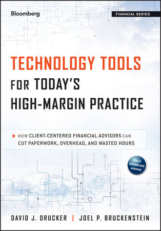 Joel Bruckenstein P.. Technology Tools for Today's High-Margin Practice. How Client-Centered Financial Advisors Can Cut Paperwork, Overhead, and Wasted Hours