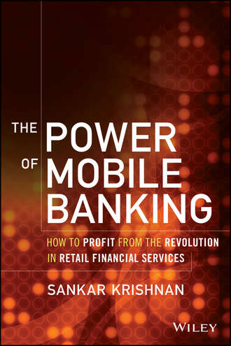 Sankar  Krishnan. The Power of Mobile Banking. How to Profit from the Revolution in Retail Financial Services