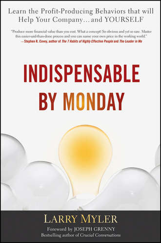 Larry  Myler. Indispensable By Monday. Learn the Profit-Producing Behaviors that will Help Your Company and Yourself