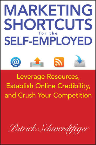 Patrick  Schwerdtfeger. Marketing Shortcuts for the Self-Employed. Leverage Resources, Establish Online Credibility and Crush Your Competition