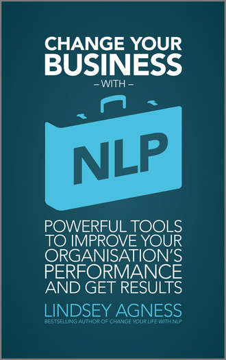 Lindsey  Agness. Change Your Business with NLP. Powerful tools to improve your organisation's performance and get results