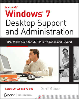 Darril  Gibson. Windows 7 Desktop Support and Administration. Real World Skills for MCITP Certification and Beyond (Exams 70-685 and 70-686)