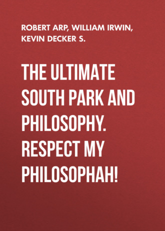 William  Irwin. The Ultimate South Park and Philosophy. Respect My Philosophah!