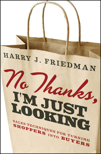 Harry Friedman J.. No Thanks, I'm Just Looking. Sales Techniques for Turning Shoppers into Buyers