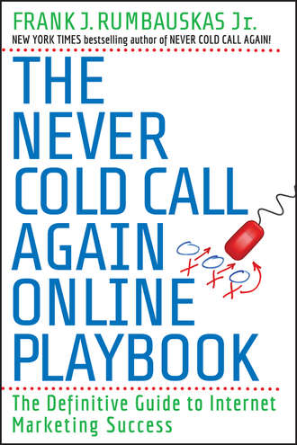 Frank J. Rumbauskas, Jr.. The Never Cold Call Again Online Playbook. The Definitive Guide to Internet Marketing Success