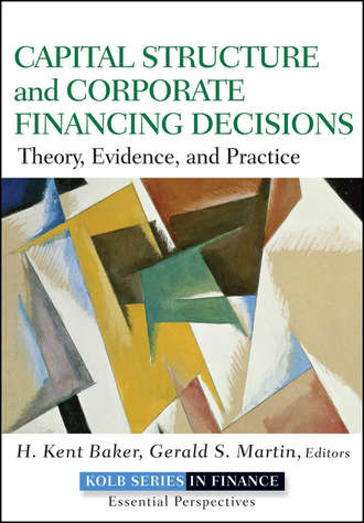 Gerald S. Martin. Capital Structure and Corporate Financing Decisions. Theory, Evidence, and Practice