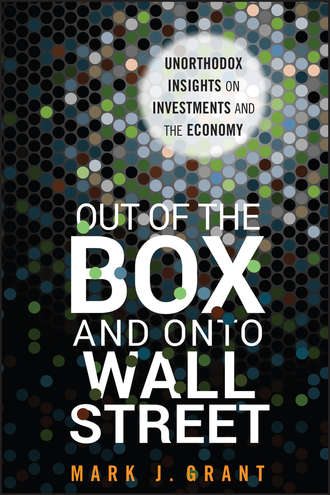 Mark Grant J.. Out of the Box and onto Wall Street. Unorthodox Insights on Investments and the Economy
