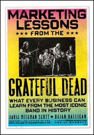 Brian  Halligan. Marketing Lessons from the Grateful Dead. What Every Business Can Learn from the Most Iconic Band in History