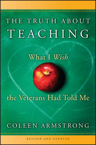 Coleen  Armstrong. The Truth About Teaching. What I Wish the Veterans Had Told Me