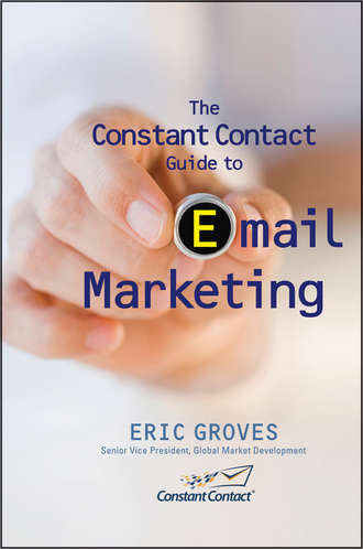 Eric  Groves. The Constant Contact Guide to Email Marketing