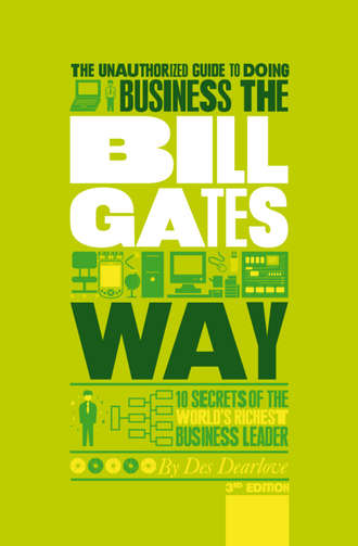Des  Dearlove. The Unauthorized Guide To Doing Business the Bill Gates Way. 10 Secrets of the World's Richest Business Leader