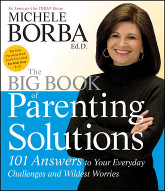 Мишель Борба. The Big Book of Parenting Solutions. 101 Answers to Your Everyday Challenges and Wildest Worries