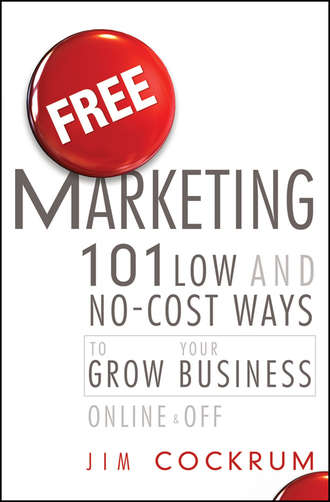 Jim  Cockrum. Free Marketing. 101 Low and No-Cost Ways to Grow Your Business, Online and Off