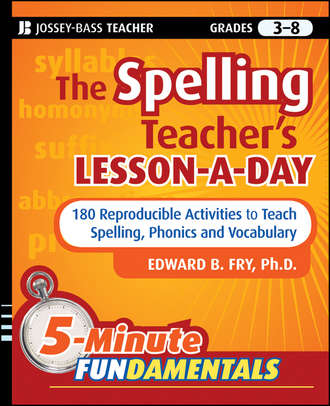 Edward Fry B.. The Spelling Teacher's Lesson-a-Day. 180 Reproducible Activities to Teach Spelling, Phonics, and Vocabulary