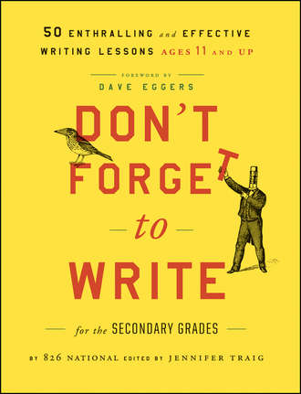 Jennifer  Traig. Don't Forget to Write for the Secondary Grades. 50 Enthralling and Effective Writing Lessons (Ages 11 and Up)