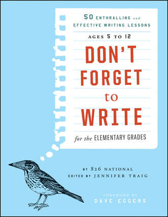 Jennifer  Traig. Don't Forget to Write for the Elementary Grades. 50 Enthralling and Effective Writing Lessons (Ages 5 to 12)