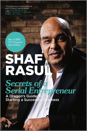 Shaf  Rasul. Secrets of a Serial Entrepreneur. A Business Dragon's Guide to Success