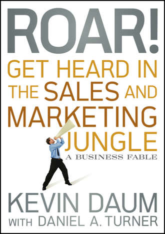Kevin  Daum. Roar! Get Heard in the Sales and Marketing Jungle. A Business Fable