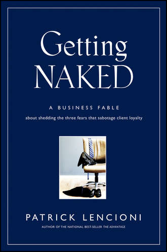 Патрик Ленсиони. Getting Naked. A Business Fable About Shedding The Three Fears That Sabotage Client Loyalty