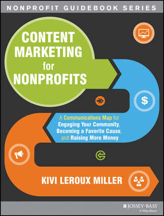 Kivi Miller Leroux. Content Marketing for Nonprofits. A Communications Map for Engaging Your Community, Becoming a Favorite Cause, and Raising More Money