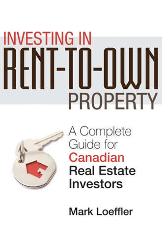 Mark  Loeffler. Investing in Rent-to-Own Property. A Complete Guide for Canadian Real Estate Investors