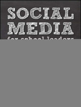 Brian  Dixon. Social Media for School Leaders. A Comprehensive Guide to Getting the Most Out of Facebook, Twitter, and Other Essential Web Tools