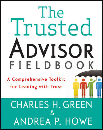 Charles Green H.. The Trusted Advisor Fieldbook. A Comprehensive Toolkit for Leading with Trust